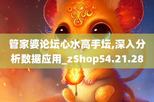 管家婆论坛心水高手坛,深入分析数据应用_zShop54.21.28