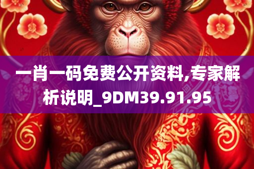 一肖一码免费公开资料,专家解析说明_9DM39.91.95