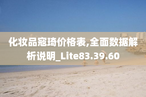 化妆品寇琦价格表,全面数据解析说明_Lite83.39.60