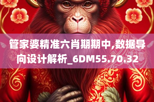 管家婆精准六肖期期中,数据导向设计解析_6DM55.70.32