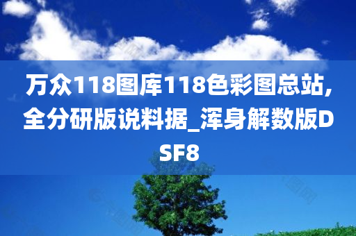 万众118图库118色彩图总站,全分研版说料据_浑身解数版DSF8