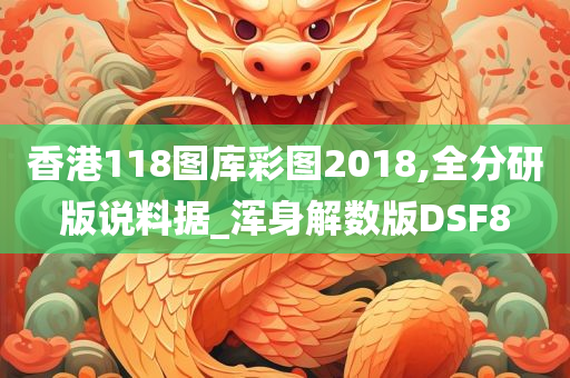 香港118图库彩图2018,全分研版说料据_浑身解数版DSF8