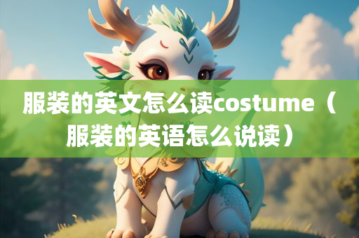 服装的英文怎么读costume（服装的英语怎么说读）