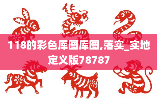 118的彩色厍图库图,落实_实地定义版78787