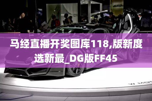 马经直播开奖图库118,版新度选新最_DG版FF45