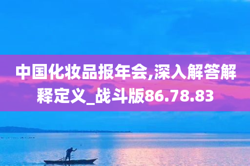 中国化妆品报年会,深入解答解释定义_战斗版86.78.83