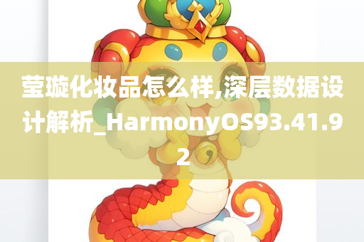 莹璇化妆品怎么样,深层数据设计解析_HarmonyOS93.41.92