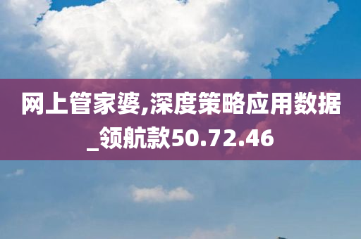 网上管家婆,深度策略应用数据_领航款50.72.46