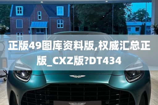 正版49图库资料版,权威汇总正版_CXZ版?DT434