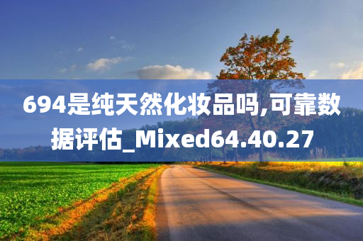 694是纯天然化妆品吗,可靠数据评估_Mixed64.40.27