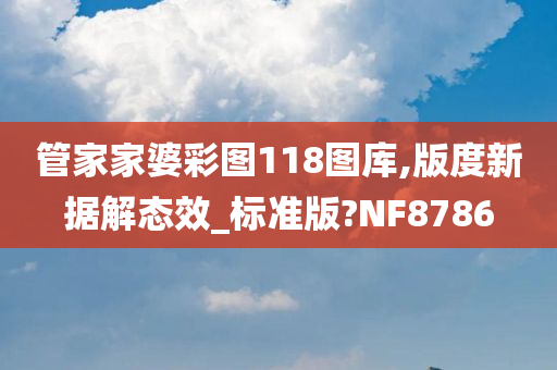 管家家婆彩图118图库,版度新据解态效_标准版?NF8786