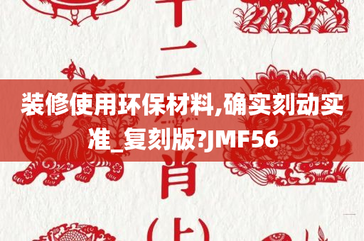 装修使用环保材料,确实刻动实准_复刻版?JMF56