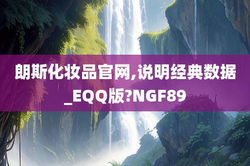 朗斯化妆品官网,说明经典数据_EQQ版?NGF89