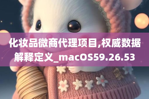 化妆品微商代理项目,权威数据解释定义_macOS59.26.53