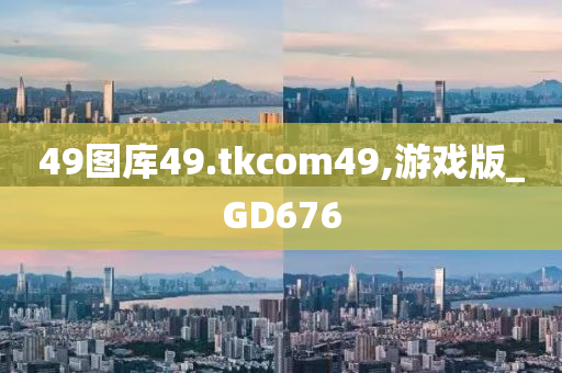 49图库49.tkcom49,游戏版_GD676