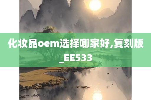 化妆品oem选择哪家好,复刻版_EE533