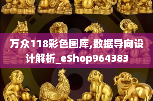 万众118彩色图库,数据导向设计解析_eShop964383