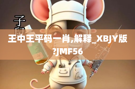 王中王平码一肖,解释_XBJY版?JMF56