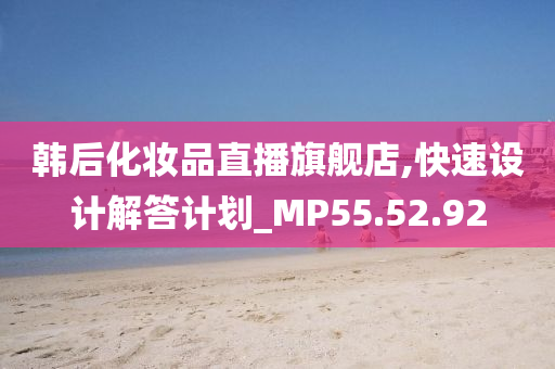 韩后化妆品直播旗舰店,快速设计解答计划_MP55.52.92