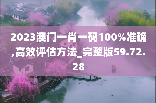 2023澳门一肖一码100%准确,高效评估方法_完整版59.72.28