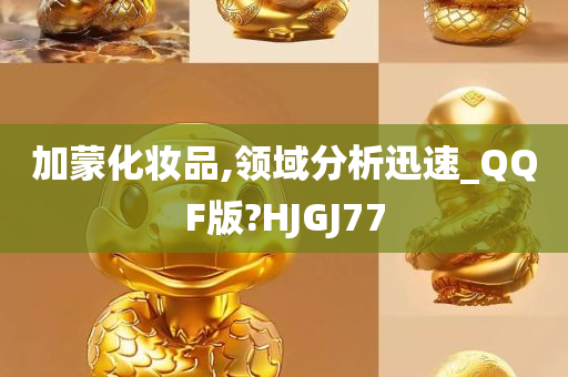 加蒙化妆品,领域分析迅速_QQF版?HJGJ77