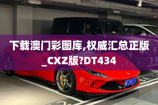 下载澳门彩图库,权威汇总正版_CXZ版?DT434