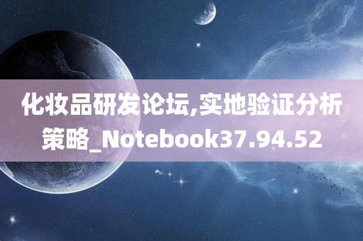 化妆品研发论坛,实地验证分析策略_Notebook37.94.52