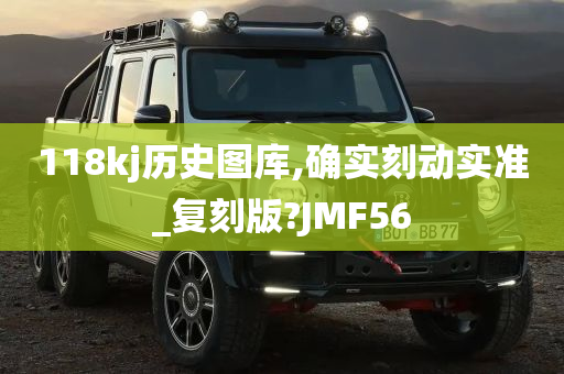 118kj历史图库,确实刻动实准_复刻版?JMF56