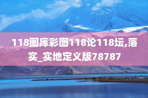 118图库彩图118论118坛,落实_实地定义版78787