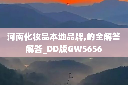 河南化妆品本地品牌,的全解答解答_DD版GW5656