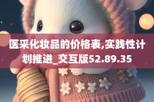 医采化妆品的价格表,实践性计划推进_交互版52.89.35