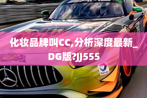 化妆品牌叫CC,分析深度最新_DG版?JJ555