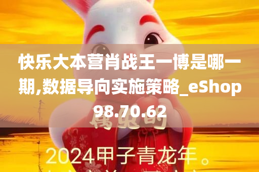 快乐大本营肖战王一博是哪一期,数据导向实施策略_eShop98.70.62