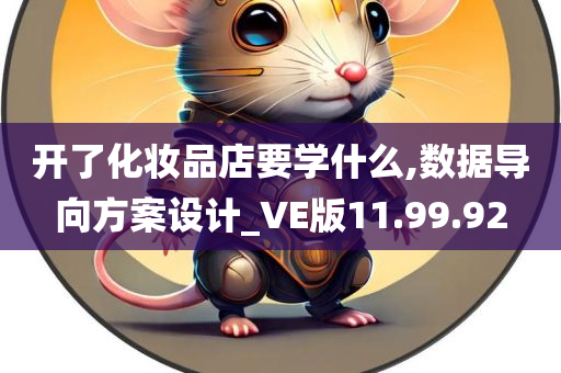 开了化妆品店要学什么,数据导向方案设计_VE版11.99.92