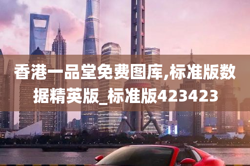 香港一品堂免费图库,标准版数据精英版_标准版423423