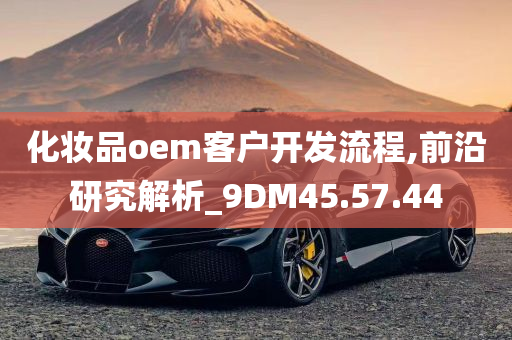 化妆品oem客户开发流程,前沿研究解析_9DM45.57.44