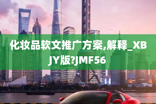 化妆品软文推广方案,解释_XBJY版?JMF56