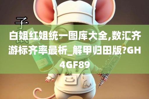 白姐红姐统一图库大全,数汇齐游标齐率最析_解甲归田版?GH4GF89