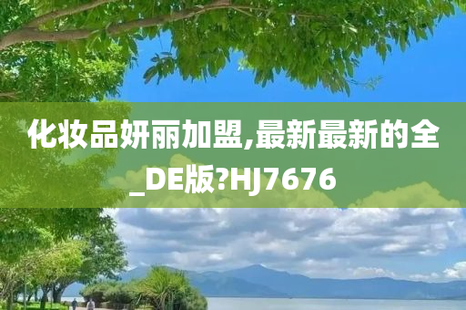 化妆品妍丽加盟,最新最新的全_DE版?HJ7676