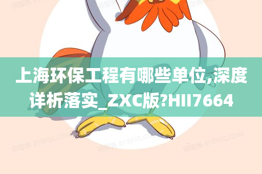 上海环保工程有哪些单位,深度详析落实_ZXC版?HII7664