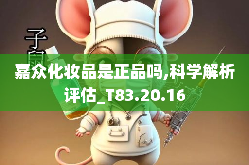 嘉众化妆品是正品吗,科学解析评估_T83.20.16