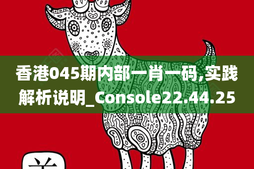 香港045期内部一肖一码,实践解析说明_Console22.44.25