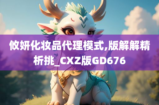 攸妍化妆品代理模式,版解解精析挑_CXZ版GD676