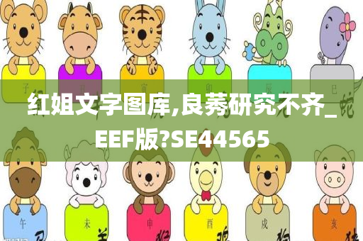 红姐文字图库,良莠研究不齐_EEF版?SE44565