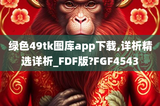 绿色49tk图库app下载,详析精选详析_FDF版?FGF4543