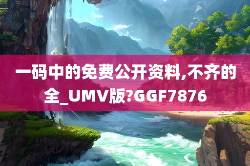 一码中的免费公开资料,不齐的全_UMV版?GGF7876