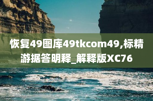 恢复49图库49tkcom49,标精游据答明释_解释版XC76