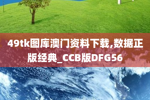 49tk图库澳门资料下载,数据正版经典_CCB版DFG56