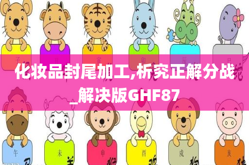 化妆品封尾加工,析究正解分战_解决版GHF87