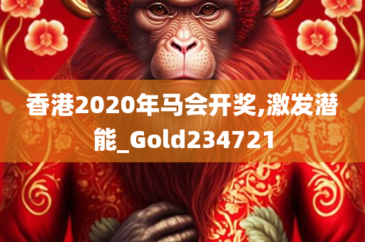 香港2020年马会开奖,激发潜能_Gold234721